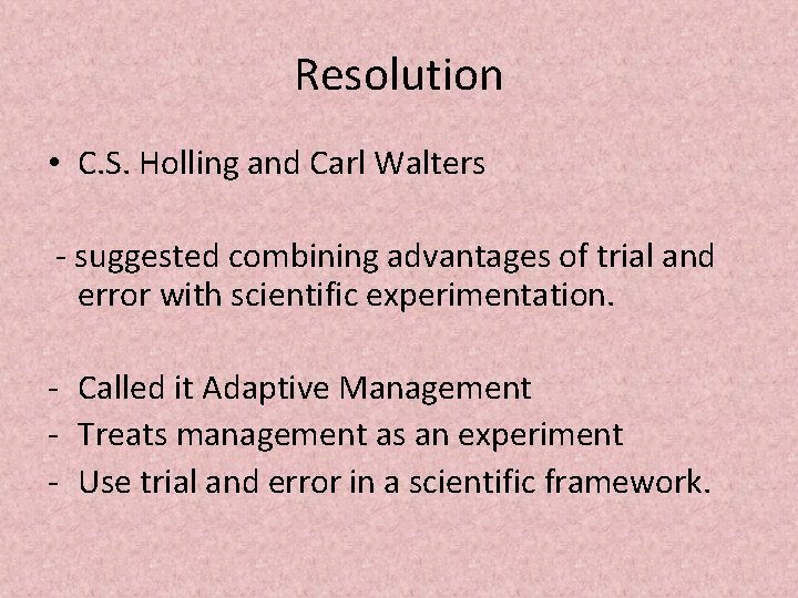 Resolution • C. S. Holling and Carl Walters - suggested combining advantages of trial