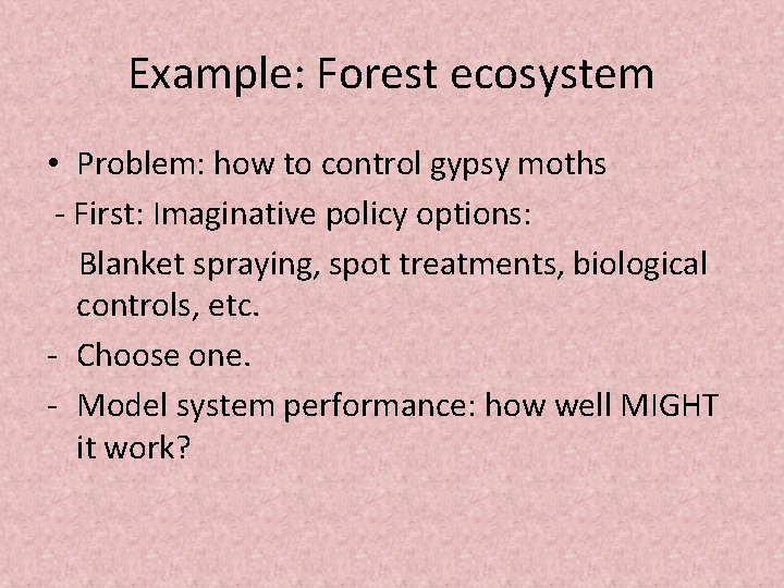 Example: Forest ecosystem • Problem: how to control gypsy moths - First: Imaginative policy Example: Forest ecosystem • Problem: how to control gypsy moths - First: Imaginative policy