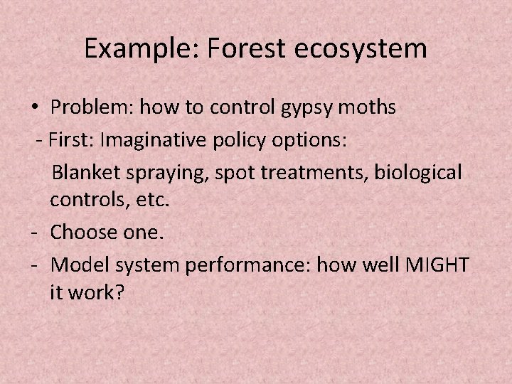 Example: Forest ecosystem • Problem: how to control gypsy moths - First: Imaginative policy