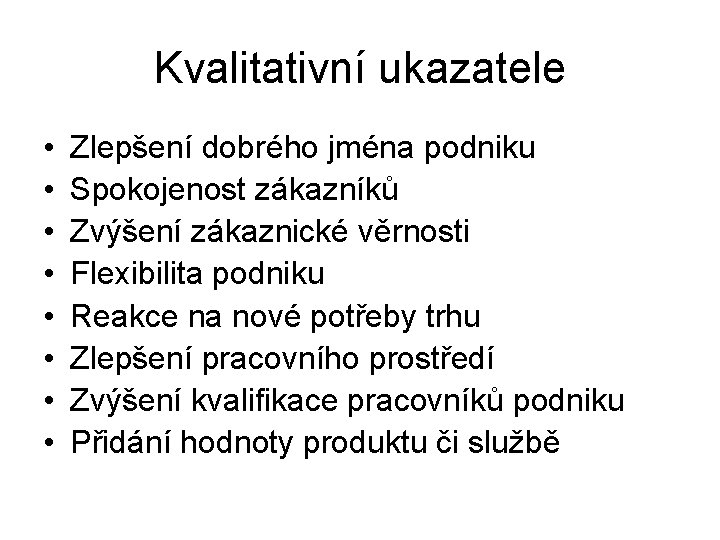 Kvalitativní ukazatele • • Zlepšení dobrého jména podniku Spokojenost zákazníků Zvýšení zákaznické věrnosti Flexibilita