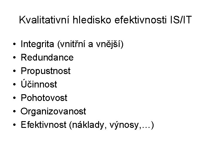 Kvalitativní hledisko efektivnosti IS/IT • • Integrita (vnitřní a vnější) Redundance Propustnost Účinnost Pohotovost