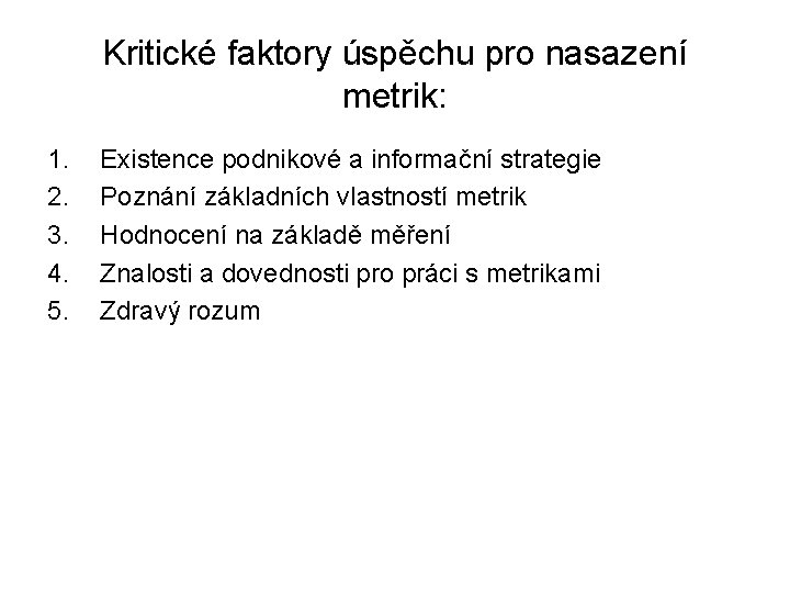 Kritické faktory úspěchu pro nasazení metrik: 1. 2. 3. 4. 5. Existence podnikové a