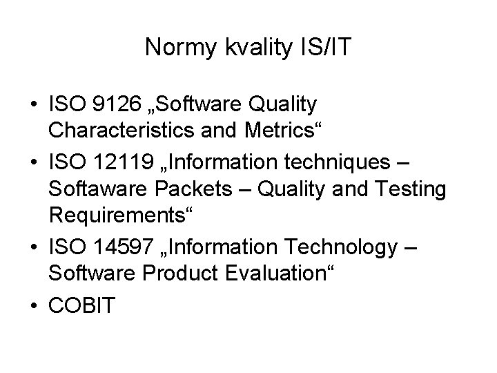 Normy kvality IS/IT • ISO 9126 „Software Quality Characteristics and Metrics“ • ISO 12119