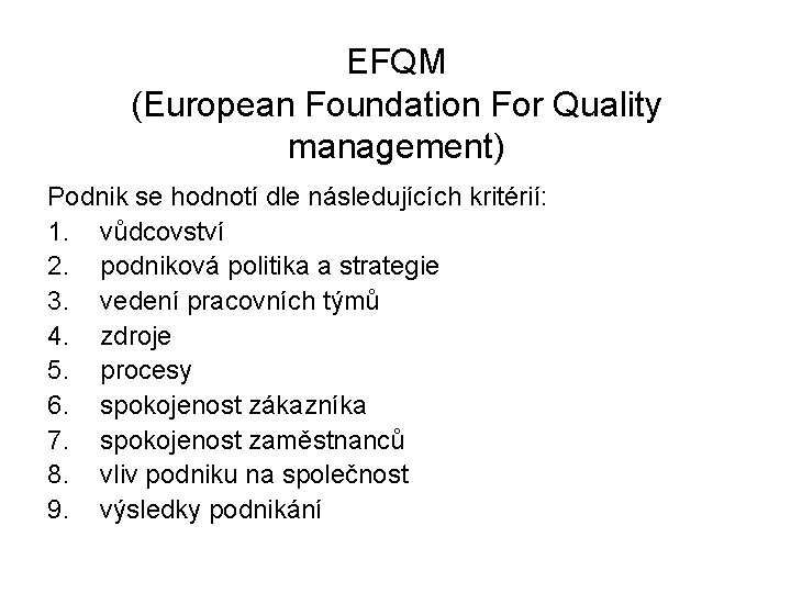 EFQM (European Foundation For Quality management) Podnik se hodnotí dle následujících kritérií: 1. vůdcovství