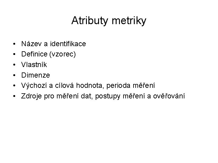 Atributy metriky • • • Název a identifikace Definice (vzorec) Vlastník Dimenze Výchozí a