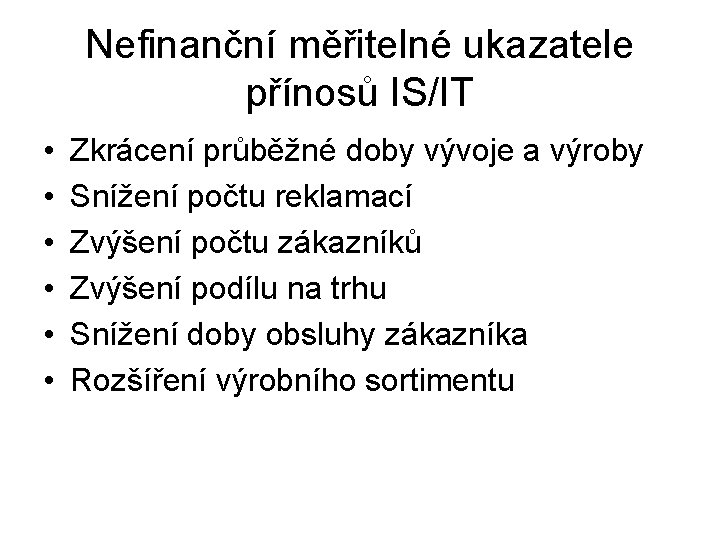 Nefinanční měřitelné ukazatele přínosů IS/IT • • • Zkrácení průběžné doby vývoje a výroby