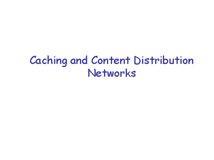 Caching and Content Distribution Networks 