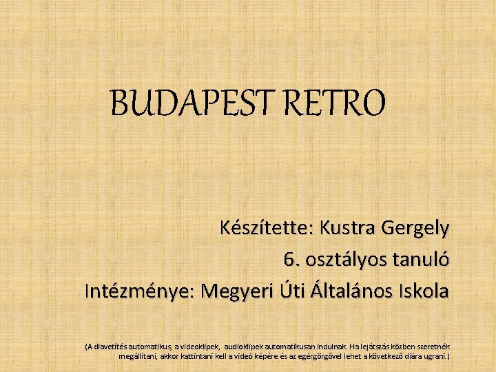 BUDAPEST RETRO Készítette: Kustra Gergely 6. osztályos tanuló Intézménye: Megyeri Úti Általános Iskola (A