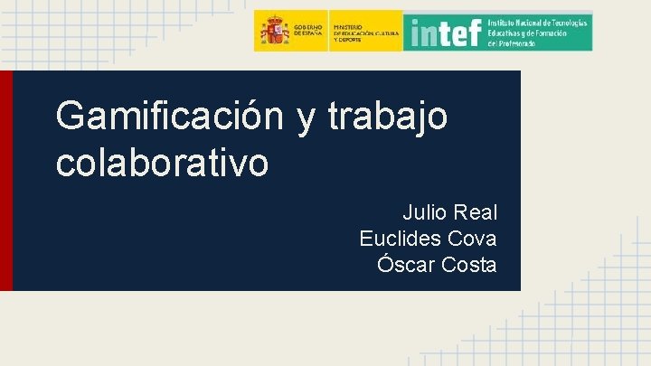 Gamificación y trabajo colaborativo Julio Real Euclides Cova Óscar Costa 