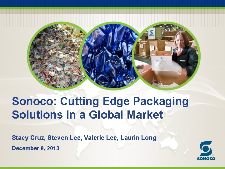 Sonoco: Cutting Edge Packaging Solutions in a Global Market Stacy Cruz, Steven Lee, Valerie