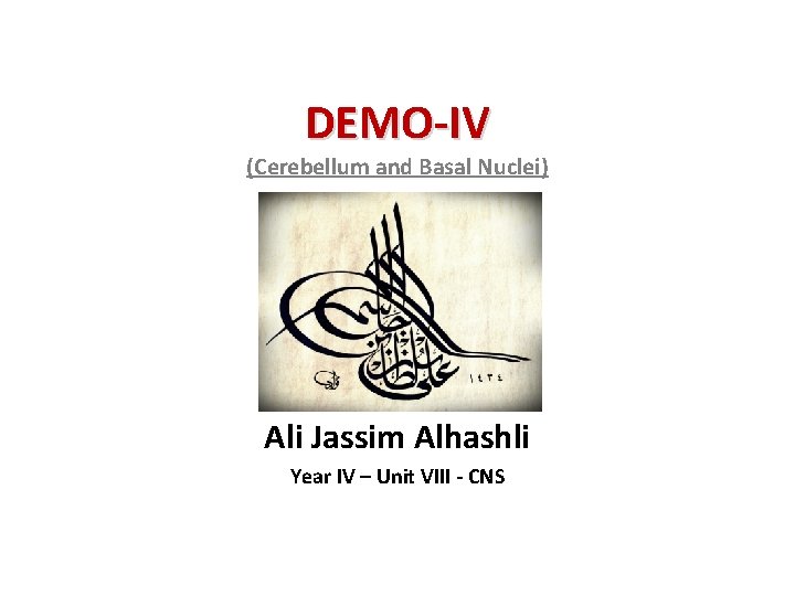 DEMO-IV (Cerebellum and Basal Nuclei) Ali Jassim Alhashli Year IV – Unit VIII -