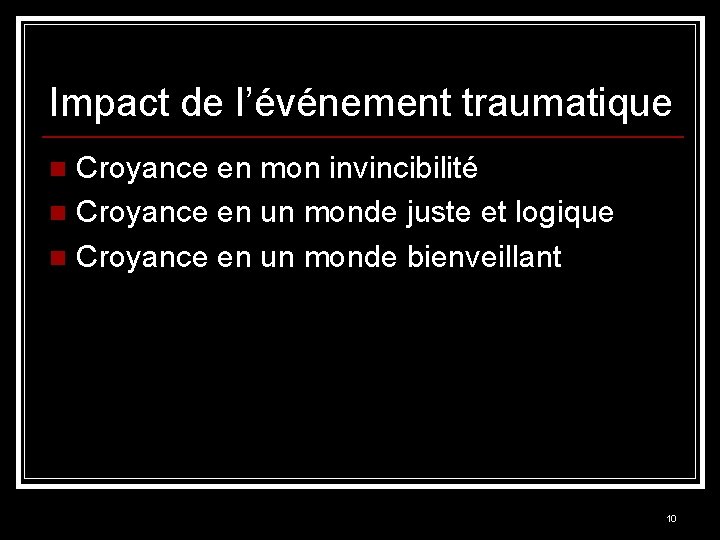 Impact de l’événement traumatique Croyance en mon invincibilité n Croyance en un monde juste