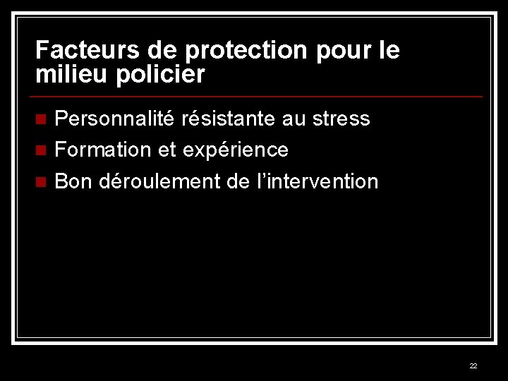 Facteurs de protection pour le milieu policier Personnalité résistante au stress n Formation et