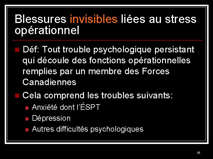 Blessures invisibles liées au stress opérationnel Déf: Tout trouble psychologique persistant qui découle des