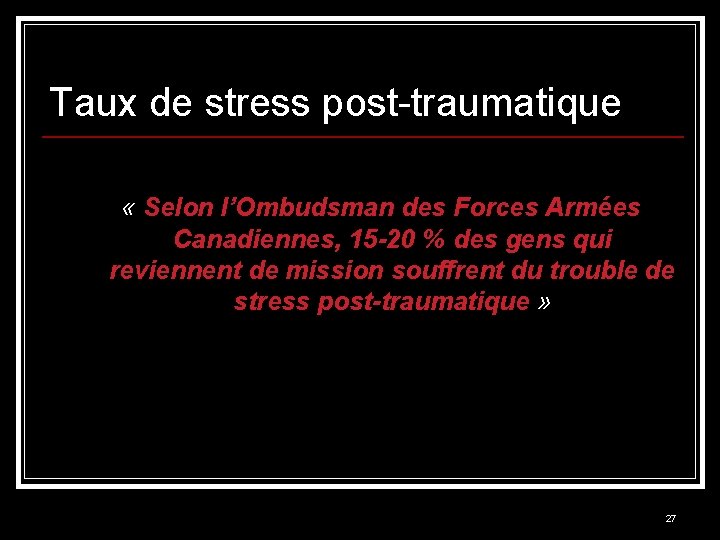 Taux de stress post-traumatique « Selon l’Ombudsman des Forces Armées Canadiennes, 15 -20 %