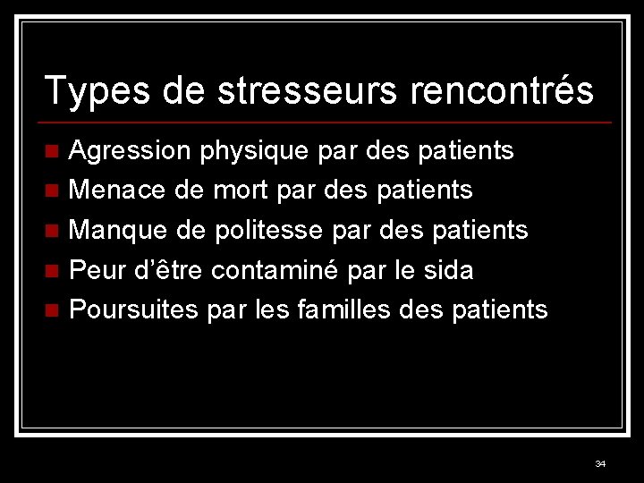 Types de stresseurs rencontrés Agression physique par des patients n Menace de mort par