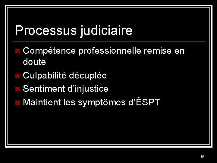 Processus judiciaire Compétence professionnelle remise en doute n Culpabilité décuplée n Sentiment d’injustice n