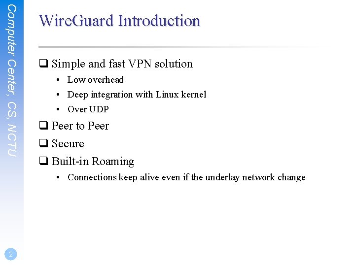 Computer Center, CS, NCTU Wire. Guard Introduction q Simple and fast VPN solution •