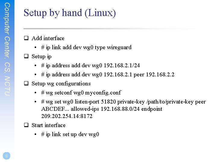 Computer Center, CS, NCTU 6 Setup by hand (Linux) q Add interface • #