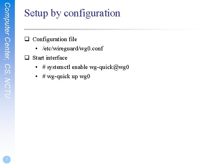 Computer Center, CS, NCTU 7 Setup by configuration q Configuration file • /etc/wireguard/wg 0.