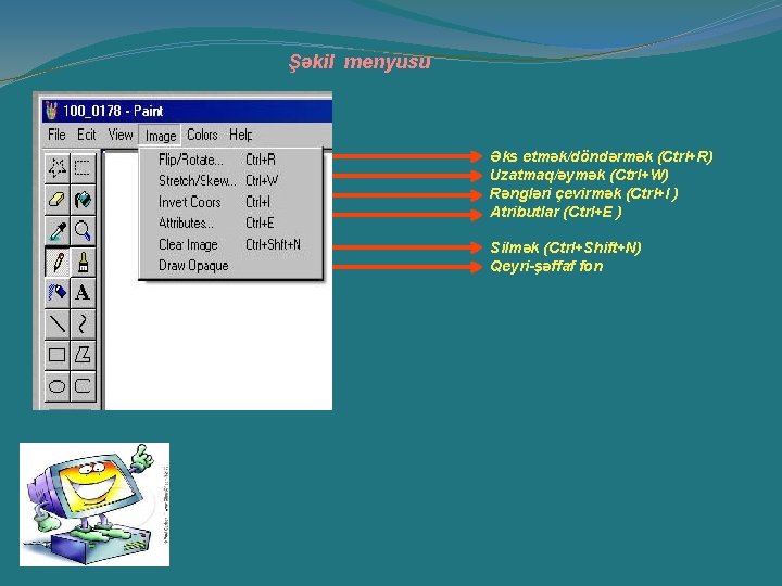 Şəkil menyusu Əks etmək/döndərmək (Ctrl+R) Uzatmaq/əymək (Ctrl+W) Rəngləri çevirmək (Ctrl+I ) Atributlar (Ctrl+E ) Şəkil menyusu Əks etmək/döndərmək (Ctrl+R) Uzatmaq/əymək (Ctrl+W) Rəngləri çevirmək (Ctrl+I ) Atributlar (Ctrl+E )