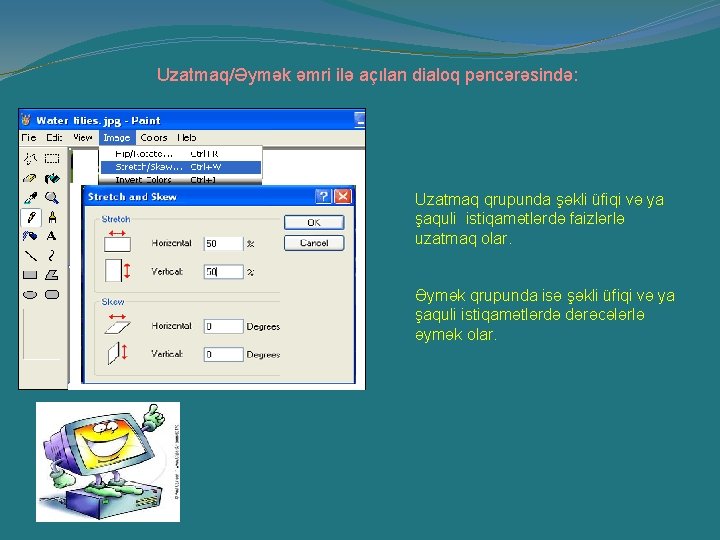 Uzatmaq/Əymək əmri ilə açılan dialoq pəncərəsində: Uzatmaq qrupunda şəkli üfiqi və ya şaquli istiqamətlərdə Uzatmaq/Əymək əmri ilə açılan dialoq pəncərəsində: Uzatmaq qrupunda şəkli üfiqi və ya şaquli istiqamətlərdə