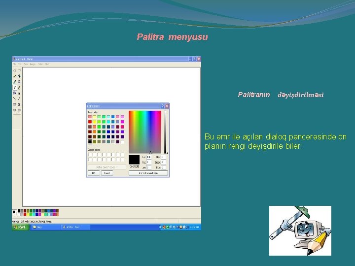 Palitra menyusu Palitranın dəyişdirilməsi Bu əmr ilə açılan dialoq pəncərəsində ön planın rəngi dəyişdirilə Palitra menyusu Palitranın dəyişdirilməsi Bu əmr ilə açılan dialoq pəncərəsində ön planın rəngi dəyişdirilə