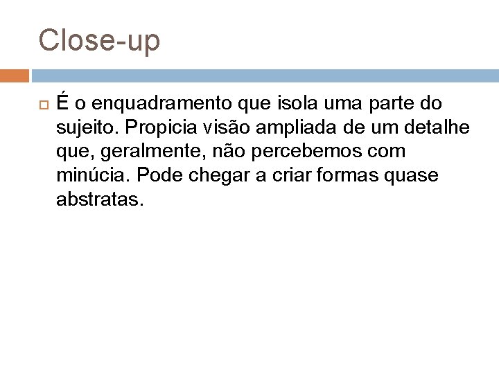 Close-up É o enquadramento que isola uma parte do sujeito. Propicia visão ampliada de