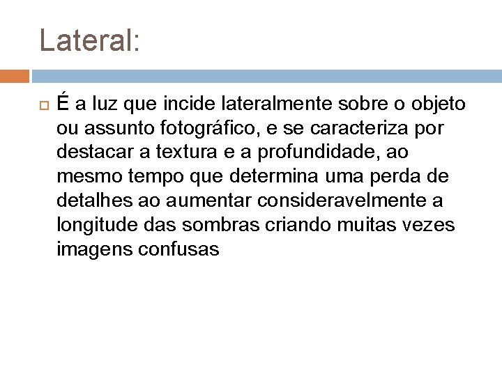 Lateral: É a luz que incide lateralmente sobre o objeto ou assunto fotográfico, e