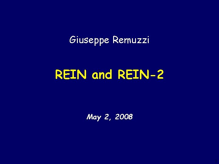 Giuseppe Remuzzi REIN and REIN-2 May 2, 2008 1 