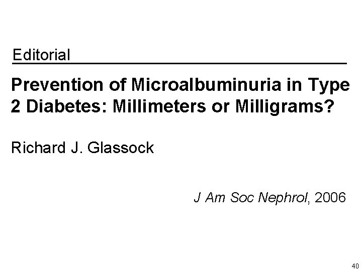 Editorial Prevention of Microalbuminuria in Type 2 Diabetes: Millimeters or Milligrams? Richard J. Glassock