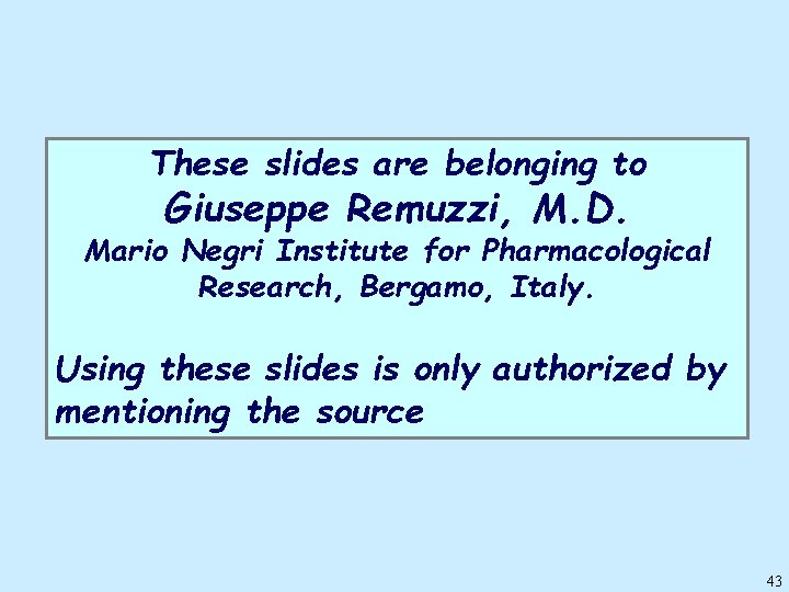 These slides are belonging to Giuseppe Remuzzi, M. D. Mario Negri Institute for Pharmacological