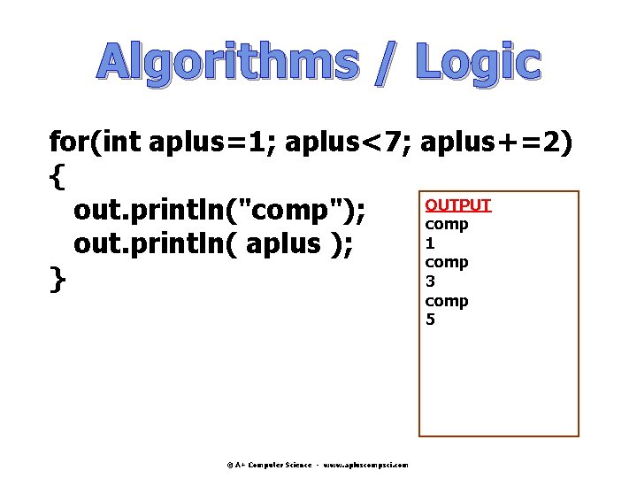 Algorithms / Logic for(int aplus=1; aplus<7; aplus+=2) { OUTPUT out. println("comp"); comp 1 out. Algorithms / Logic for(int aplus=1; aplus<7; aplus+=2) { OUTPUT out. println("comp"); comp 1 out.