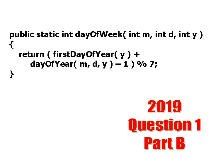 public static int day. Of. Week( int m, int d, int y ) { public static int day. Of. Week( int m, int d, int y ) {