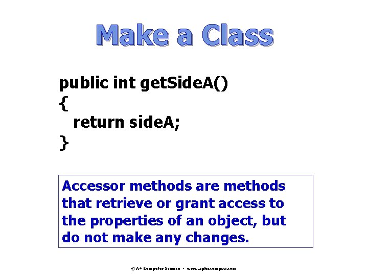 Make a Class public int get. Side. A() { return side. A; } Accessor Make a Class public int get. Side. A() { return side. A; } Accessor
