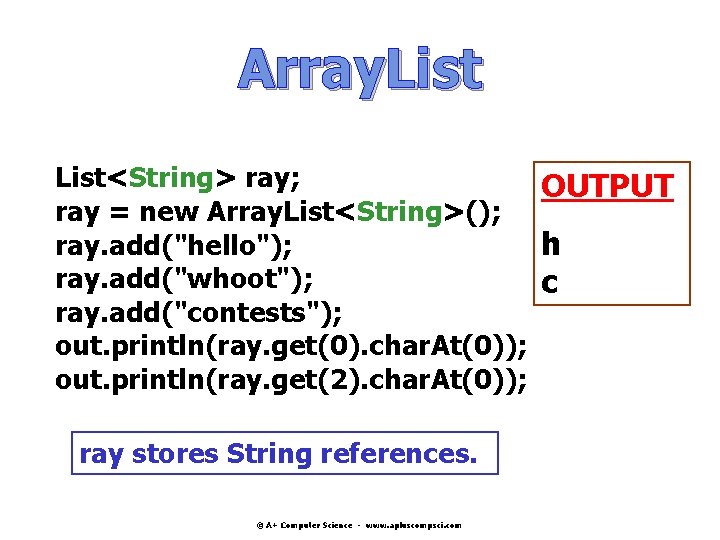 Array. List<String> ray; OUTPUT ray = new Array. List<String>(); ray. add("hello"); h ray. add("whoot"); Array. List<String> ray; OUTPUT ray = new Array. List<String>(); ray. add("hello"); h ray. add("whoot");