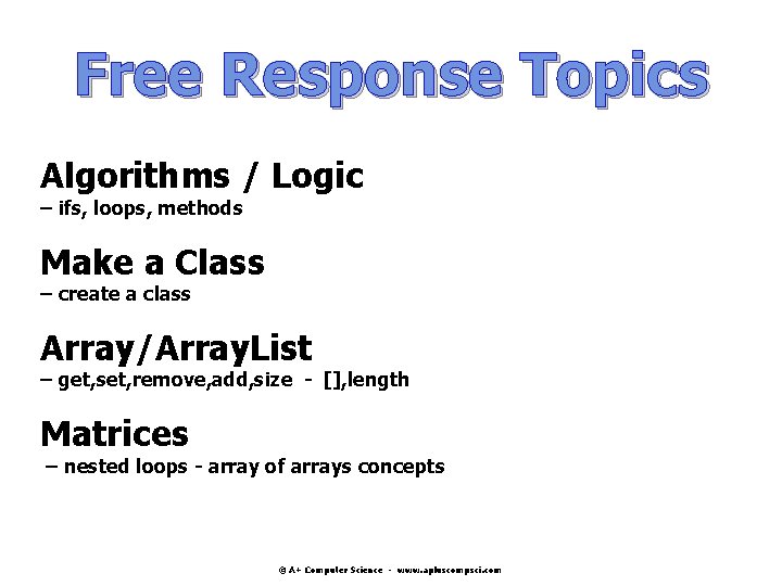 Free Response Topics Algorithms / Logic – ifs, loops, methods Make a Class – Free Response Topics Algorithms / Logic – ifs, loops, methods Make a Class –