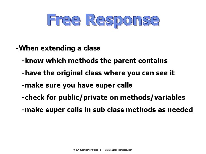 Free Response -When extending a class -know which methods the parent contains -have the Free Response -When extending a class -know which methods the parent contains -have the