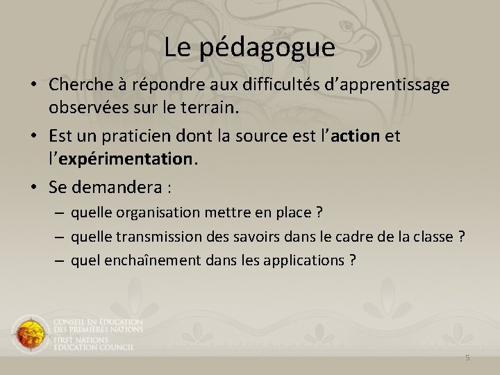 Le pédagogue • Cherche à répondre aux difficultés d’apprentissage observées sur le terrain. • Le pédagogue • Cherche à répondre aux difficultés d’apprentissage observées sur le terrain. •