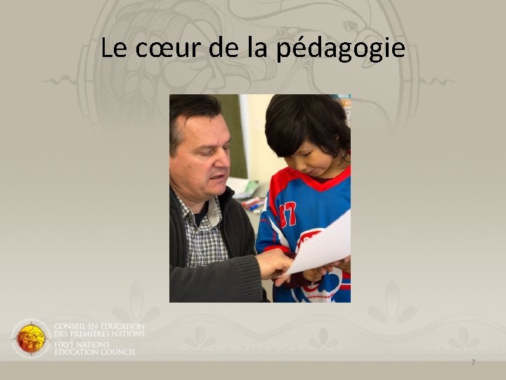 Le cœur de la pédagogie 7 Le cœur de la pédagogie 7