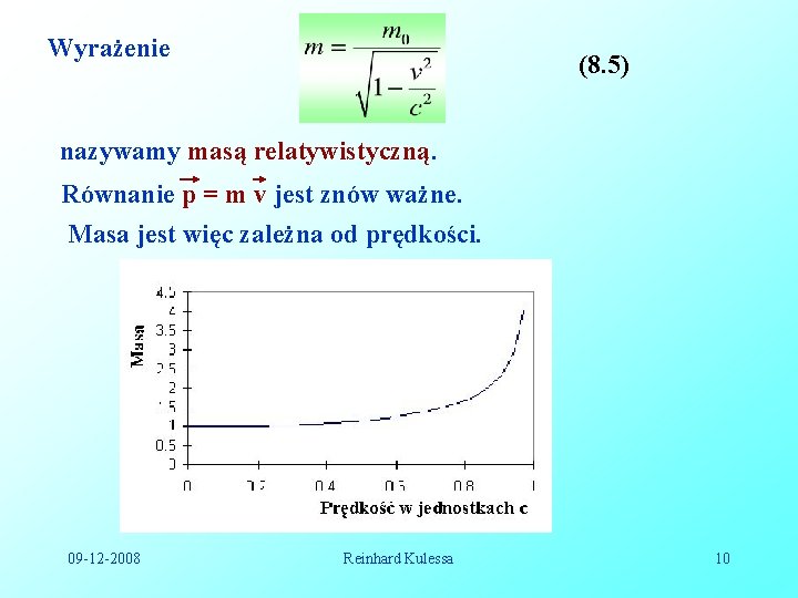 Wyrażenie (8. 5) nazywamy masą relatywistyczną. Równanie p = m v jest znów ważne. Wyrażenie (8. 5) nazywamy masą relatywistyczną. Równanie p = m v jest znów ważne.