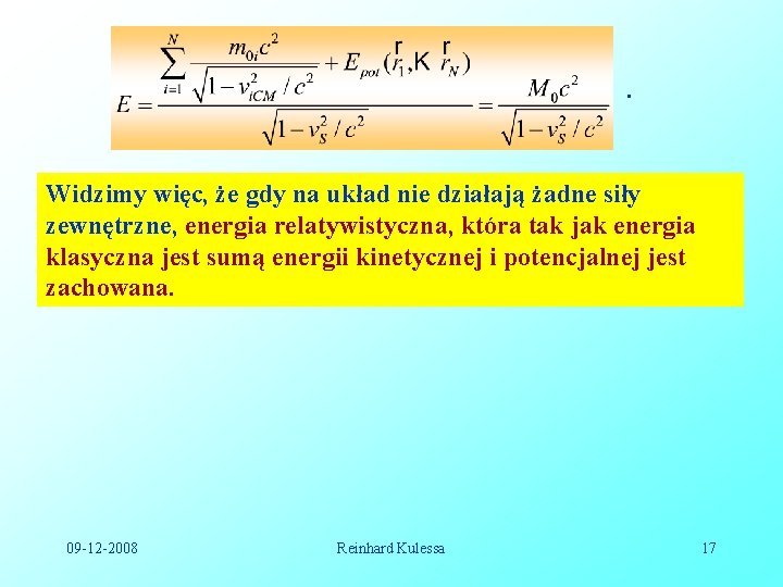 . Widzimy więc, że gdy na układ nie działają żadne siły zewnętrzne, energia relatywistyczna, . Widzimy więc, że gdy na układ nie działają żadne siły zewnętrzne, energia relatywistyczna,