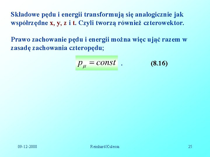 Składowe pędu i energii transformują się analogicznie jak współrzędne x, y, z i t. Składowe pędu i energii transformują się analogicznie jak współrzędne x, y, z i t.