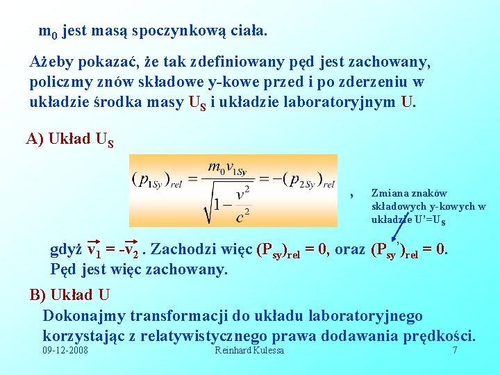 m 0 jest masą spoczynkową ciała. Ażeby pokazać, że tak zdefiniowany pęd jest zachowany, m 0 jest masą spoczynkową ciała. Ażeby pokazać, że tak zdefiniowany pęd jest zachowany,