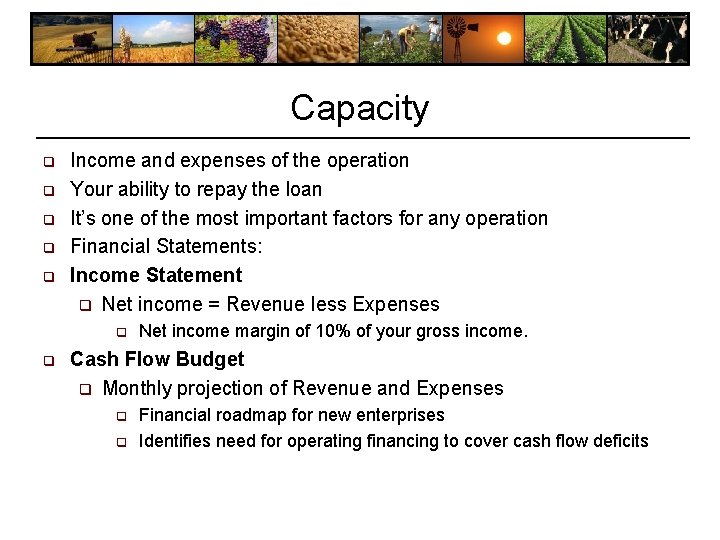 Capacity q q q Income and expenses of the operation Your ability to repay Capacity q q q Income and expenses of the operation Your ability to repay