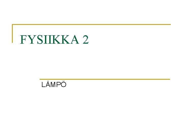 FYSIIKKA 2 LÄMPÖ FYSIIKKA 2 LÄMPÖ
