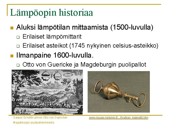 Lämpöopin historiaa n Aluksi lämpötilan mittaamista (1500 -luvulla) q q n Erilaiset lämpömittarit Erilaiset Lämpöopin historiaa n Aluksi lämpötilan mittaamista (1500 -luvulla) q q n Erilaiset lämpömittarit Erilaiset