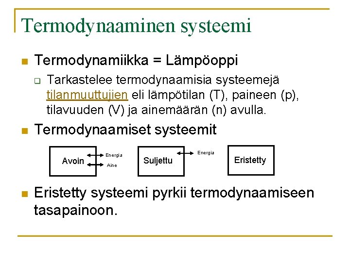 Termodynaaminen systeemi n Termodynamiikka = Lämpöoppi q n Tarkastelee termodynaamisia systeemejä tilanmuuttujien eli lämpötilan Termodynaaminen systeemi n Termodynamiikka = Lämpöoppi q n Tarkastelee termodynaamisia systeemejä tilanmuuttujien eli lämpötilan