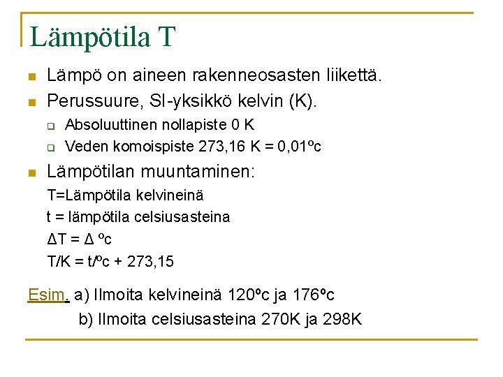 Lämpötila T n n Lämpö on aineen rakenneosasten liikettä. Perussuure, SI-yksikkö kelvin (K). q Lämpötila T n n Lämpö on aineen rakenneosasten liikettä. Perussuure, SI-yksikkö kelvin (K). q