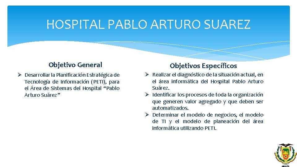 HOSPITAL PABLO ARTURO SUAREZ Objetivo General Ø Desarrollar la Planificación Estratégica de Tecnología de